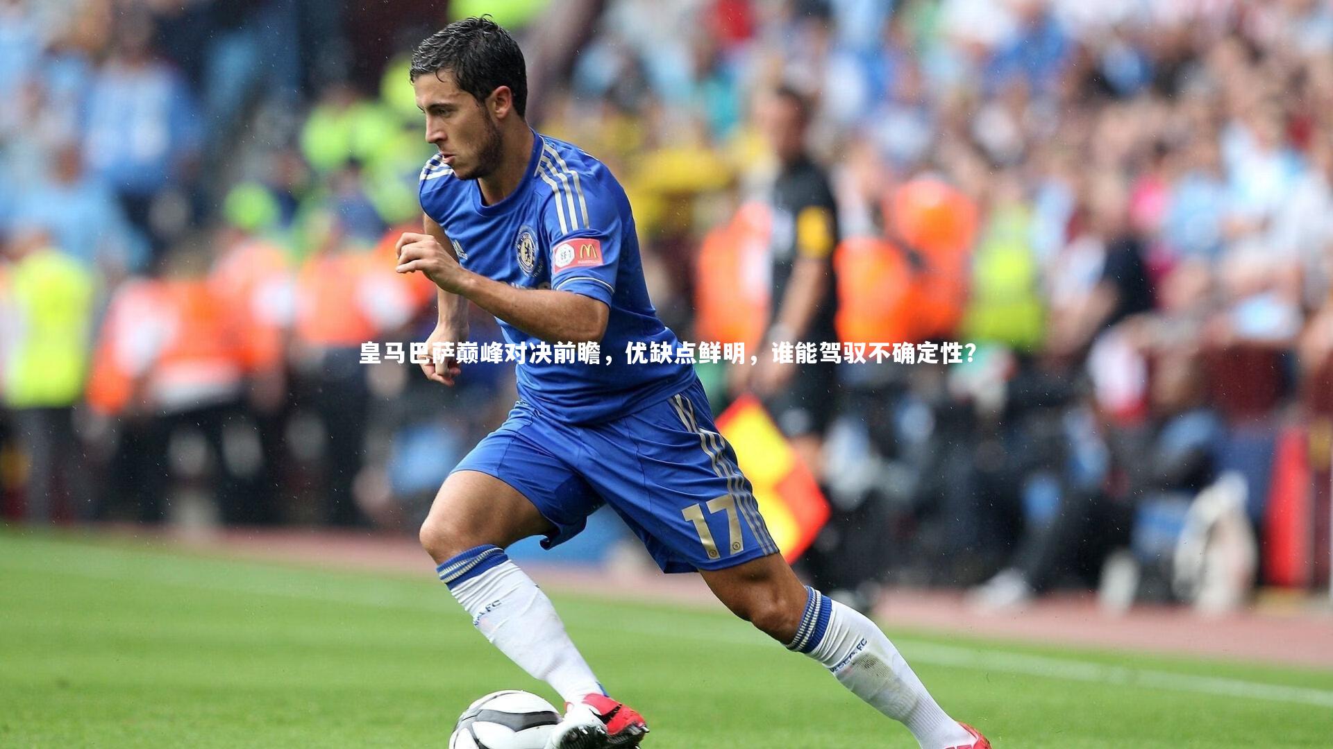 皇马巴萨巅峰对决前瞻，优缺点鲜明，谁能驾驭不确定性？
